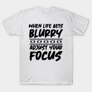 When Life Gets Blurry Adjust Your Focus T-Shirt